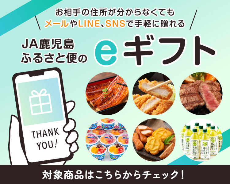 お相手の住所がわからなくてもメールやLINE、SNSで手軽に贈れる JA鹿児島ふるさと便のeギフト